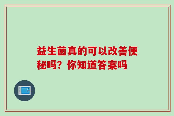 益生菌真的可以改善便秘吗？你知道答案吗