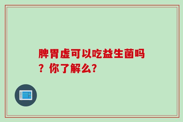 脾胃虚可以吃益生菌吗？你了解么？