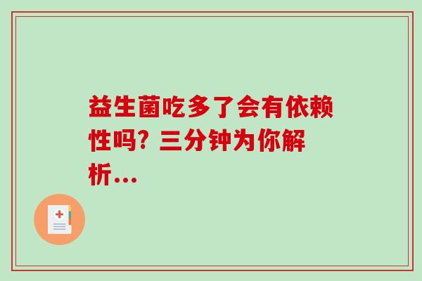 益生菌吃多了会有依赖性吗? 三分钟为你解析...