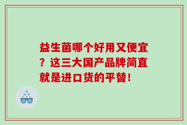 益生菌哪个好用又便宜？这三大国产品牌简直就是进口货的平替！