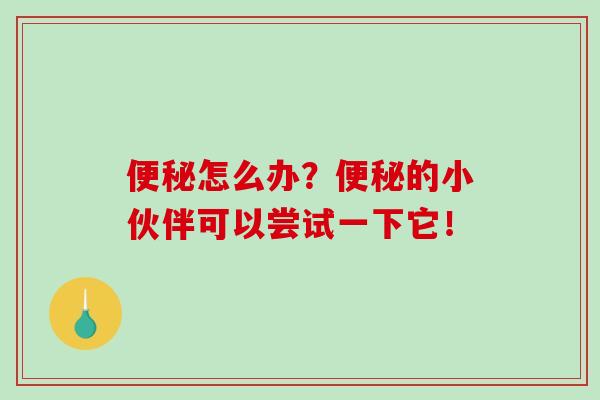 便秘怎么办？便秘的小伙伴可以尝试一下它！