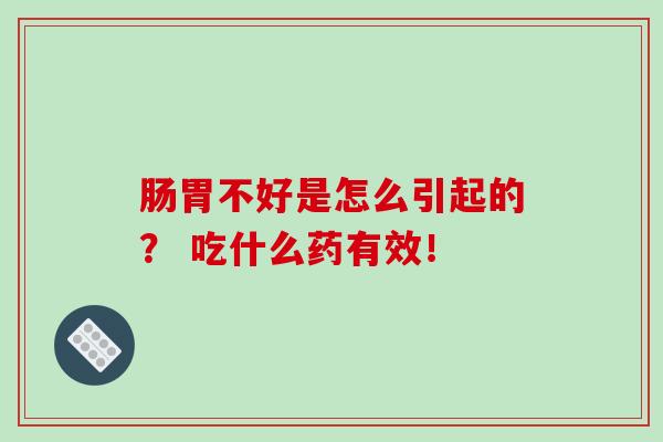 肠胃不好是怎么引起的？ 想要肠胃好一定离不开它！