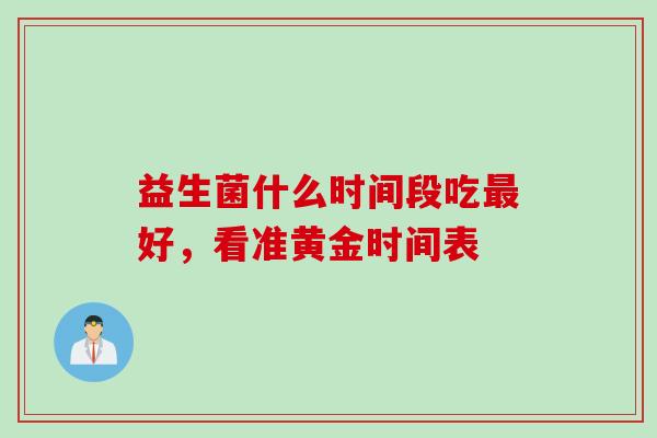 益生菌什么时间段吃好，看准黄金时间表