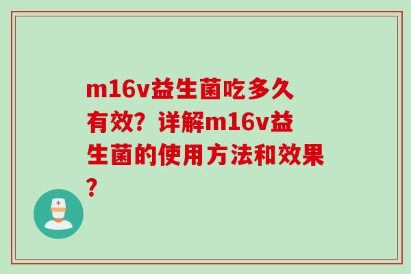m16v益生菌吃多久有效？详解m16v益生菌的使用方法和效果？