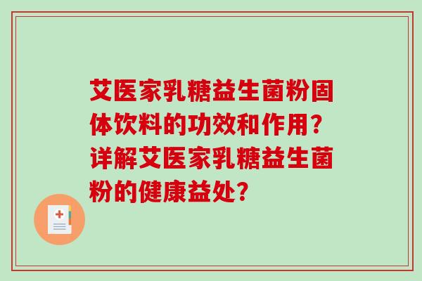 艾医家乳糖益生菌粉固体饮料的功效和作用？详解艾医家乳糖益生菌粉的健康益处？