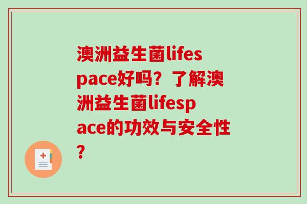 澳洲益生菌lifespace好吗？了解澳洲益生菌lifespace的功效与安全性？