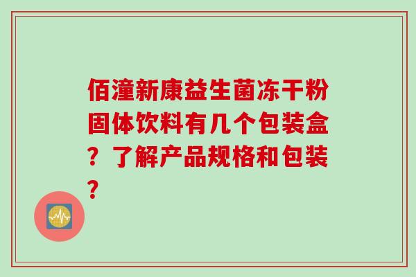 佰潼新康益生菌冻干粉固体饮料有几个包装盒？了解产品规格和包装？