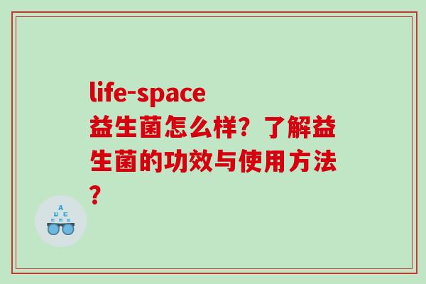 life-space益生菌怎么样？了解益生菌的功效与使用方法？