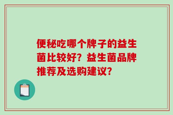 吃哪个牌子的益生菌比较好？益生菌品牌推荐及选购建议？