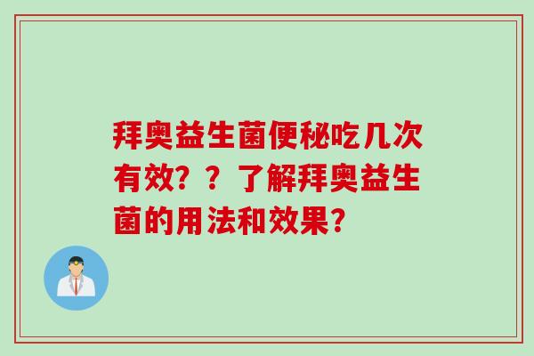 拜奥益生菌吃几次有效？？了解拜奥益生菌的用法和效果？