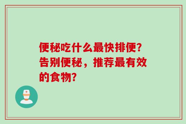 吃什么快排便？告别，推荐有效的食物？