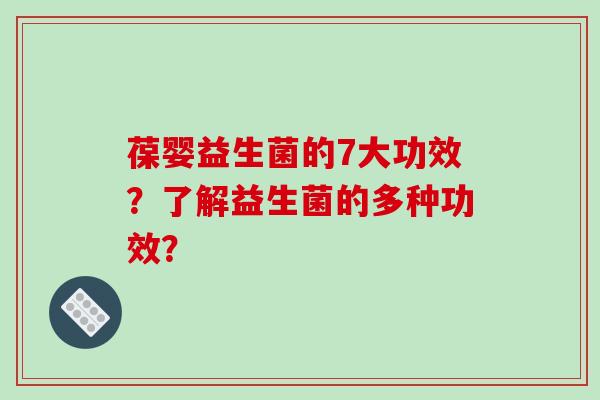 葆婴益生菌的7大功效？了解益生菌的多种功效？