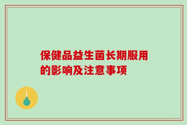 保健品益生菌长期服用的影响及注意事项