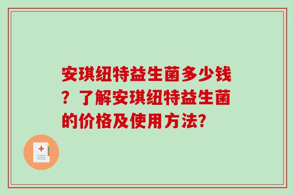 安琪纽特益生菌多少钱？了解安琪纽特益生菌的价格及使用方法？