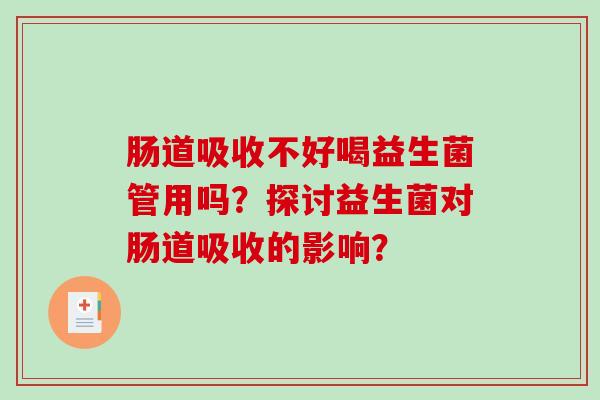 肠道吸收不好喝益生菌管用吗？探讨益生菌对肠道吸收的影响？