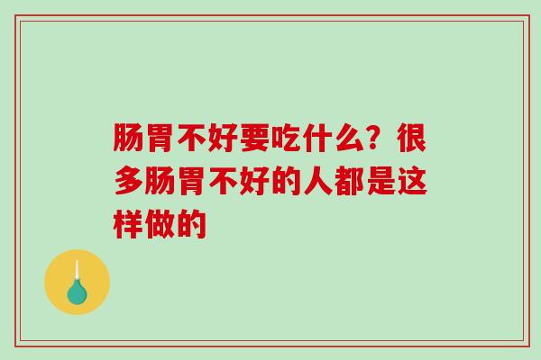 肠胃不好要吃什么？很多肠胃不好的人都是这样做的