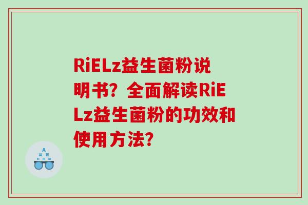 RiELz益生菌粉说明书？全面解读RiELz益生菌粉的功效和使用方法？