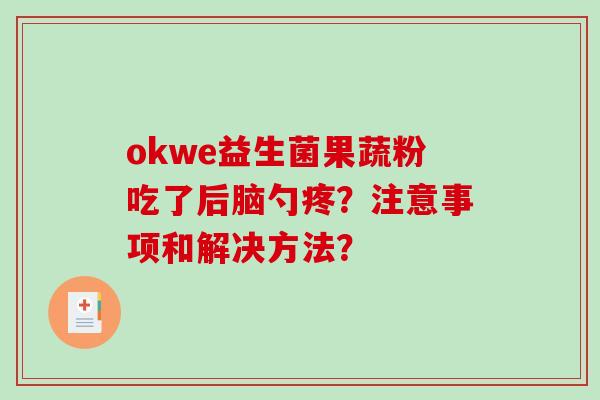 okwe益生菌果蔬粉吃了后脑勺疼？注意事项和解决方法？