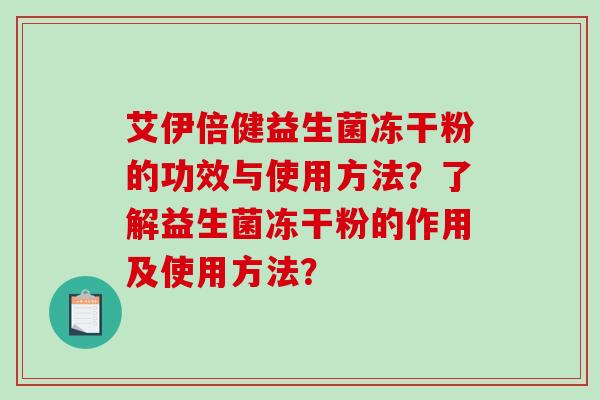 艾伊倍健益生菌冻干粉的功效与使用方法？了解益生菌冻干粉的作用及使用方法？