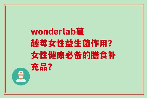 wonderlab蔓越莓女性益生菌作用？女性健康必备的膳食补充品？