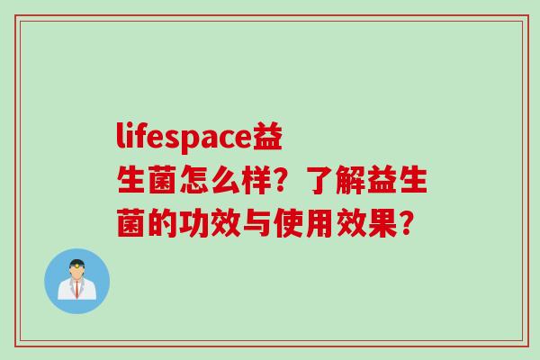 lifespace益生菌怎么样？了解益生菌的功效与使用效果？