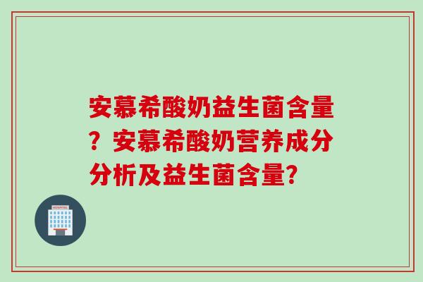 安慕希酸奶益生菌含量？安慕希酸奶营养成分分析及益生菌含量？