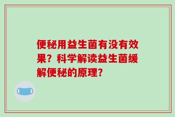 用益生菌有没有效果？科学解读益生菌缓解的原理？