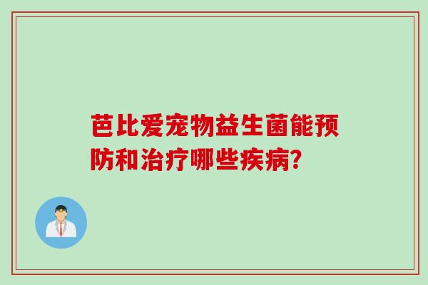 芭比爱宠物益生菌能预防和治疗哪些疾病？