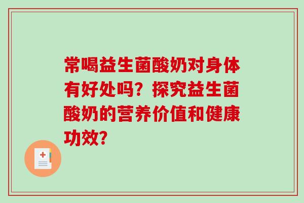 常喝益生菌酸奶对身体有好处吗？探究益生菌酸奶的营养价值和健康功效？