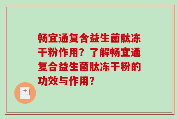 畅宜通复合益生菌肽冻干粉作用？了解畅宜通复合益生菌肽冻干粉的功效与作用？