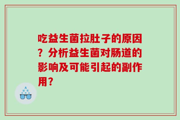 吃益生菌拉肚子的原因？分析益生菌对肠道的影响及可能引起的副作用？