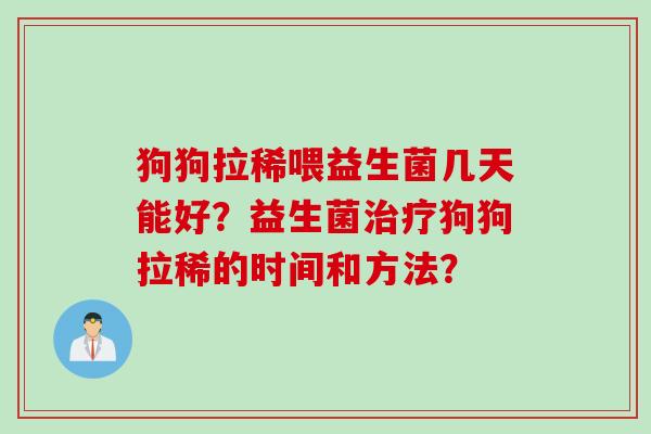 狗狗拉稀喂益生菌几天能好？益生菌狗狗拉稀的时间和方法？