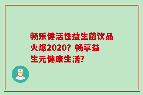 畅乐健活性益生菌饮品火爆2020？畅享益生元健康生活？