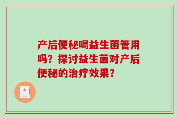 产后便秘喝益生菌管用吗？探讨益生菌对产后便秘的治疗效果？