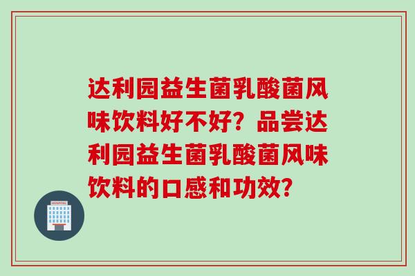 达利园益生菌乳酸菌风味饮料好不好？品尝达利园益生菌乳酸菌风味饮料的口感和功效？