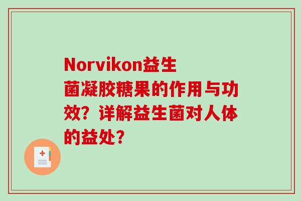 Norvikon益生菌凝胶糖果的作用与功效？详解益生菌对人体的益处？