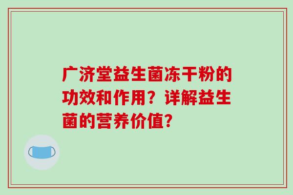 广济堂益生菌冻干粉的功效和作用？详解益生菌的营养价值？