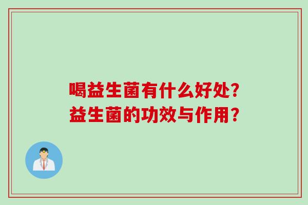 喝益生菌有什么好处？益生菌的功效与作用？