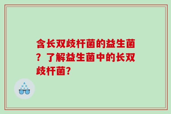 含长双歧杆菌的益生菌？了解益生菌中的长双歧杆菌？