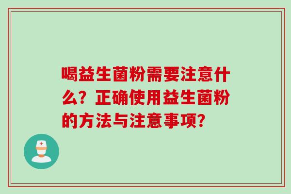 喝益生菌粉需要注意什么？正确使用益生菌粉的方法与注意事项？