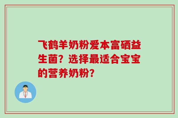 飞鹤羊奶粉爱本富硒益生菌？选择最适合宝宝的营养奶粉？