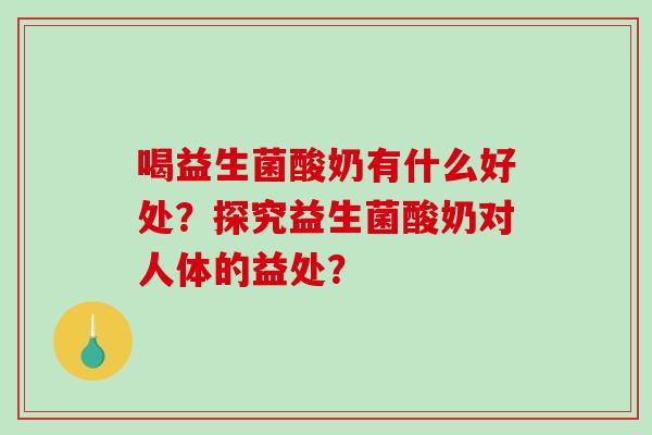 喝益生菌酸奶有什么好处？探究益生菌酸奶对人体的益处？