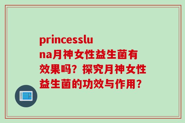 princessluna月神女性益生菌有效果吗？探究月神女性益生菌的功效与作用？