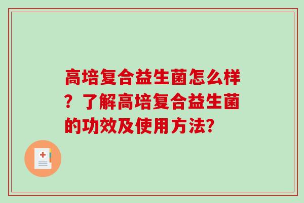 高培复合益生菌怎么样？了解高培复合益生菌的功效及使用方法？