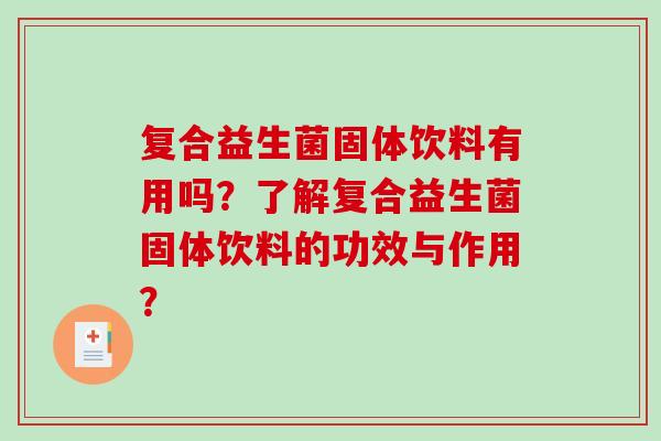 复合益生菌固体饮料有用吗？了解复合益生菌固体饮料的功效与作用？