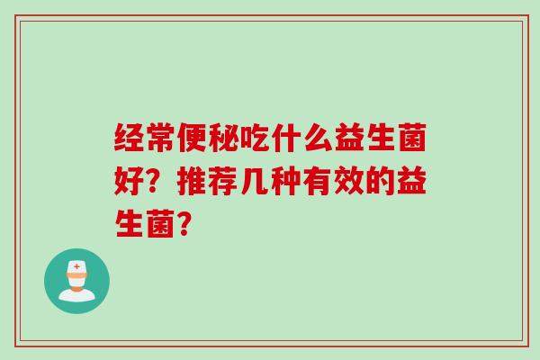 经常吃什么益生菌好？推荐几种有效的益生菌？