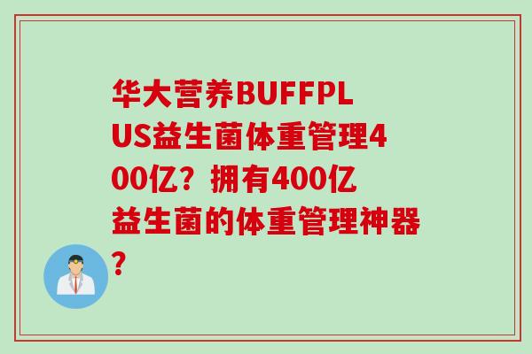 华大营养BUFFPLUS益生菌体重管理400亿？拥有400亿益生菌的体重管理神器？