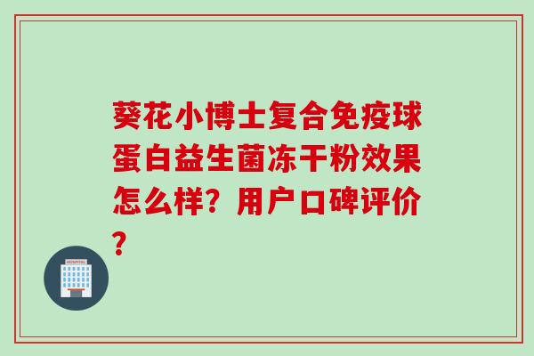 葵花小博士复合球蛋白益生菌冻干粉效果怎么样？用户口碑评价？