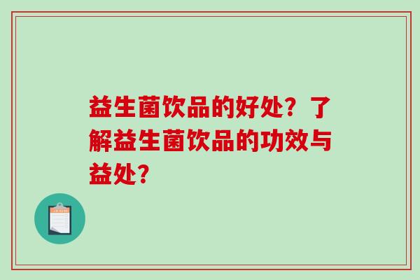 益生菌饮品的好处？了解益生菌饮品的功效与益处？