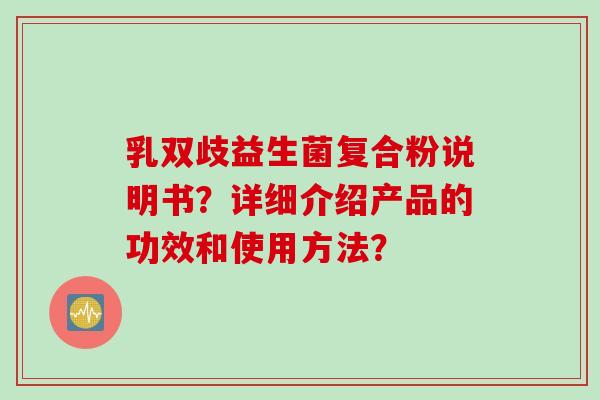 乳双歧益生菌复合粉说明书？详细介绍产品的功效和使用方法？